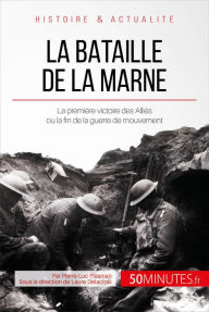 Title: La bataille de la Marne: La première victoire des Alliés ou la fin de la guerre de mouvement, Author: Pierre-Luc Plasman