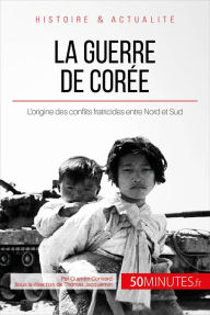 Title: La guerre de Corée: L'origine des conflits fratricides entre Nord et Sud, Author: Quentin Convard