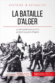 Title: La bataille d'Alger: Le démentèlement du FLN pendant la guerre d'Algérie, Author: Xavier De Weirt