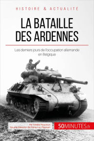 Title: La bataille des Ardennes: Les derniers jours de l'occupation allemande en Belgique, Author: Amélie Roucloux