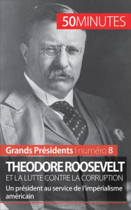 Title: Theodore Roosevelt et la lutte contre la corruption: Un président au service de l'impérialisme américain, Author: Jérémy Rocteur