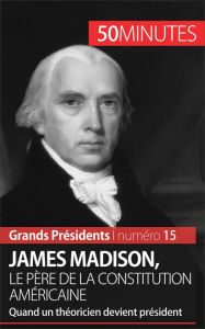 Title: James Madison, le père de la Constitution américaine: Quand un théoricien devient président, Author: Thomas Melchers