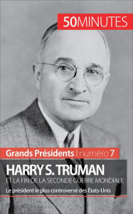 Title: Harry S. Truman et la fin de la Seconde Guerre mondiale: Le président le plus controversé des États-Unis, Author: Xavier De Weirt