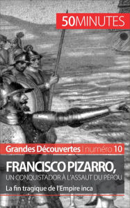 Title: Francisco Pizarro, un conquistador à l'assaut du Pérou: La fin tragique de l'Empire inca, Author: Aude Cirier