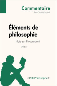 Title: Éléments de philosophie d'Alain - Note sur l'inconscient (Commentaire): Comprendre la philosophie avec lePetitPhilosophe.fr, Author: Claudie Hamel