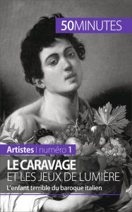 Title: Le Caravage et les jeux de lumière: L'enfant terrible du baroque italien, Author: Coline Franceschetto