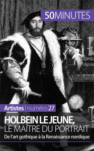 Title: Holbein le Jeune, le maître du portrait: De l'art gothique à la Renaissance nordique, Author: Céline Muller