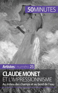Title: Claude Monet et l'impressionnisme: Au milieu des champs et au bord de l'eau, Author: 50minutes