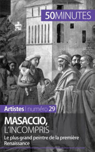 Title: Masaccio, l'incompris: Le plus grand peintre de la première Renaissance, Author: Céline Muller