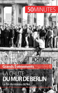Title: La chute du mur de Berlin: La fin du rideau de fer, Author: Véronique Van Driessche
