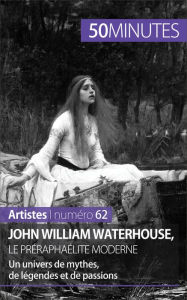 Title: John William Waterhouse, le préraphaélite moderne: Un univers de mythes, de légendes et de passions, Author: Delphine Gervais de Lafond