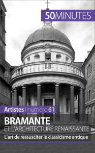 Title: Bramante et l'architecture renaissante: L'art de ressusciter le classicisme antique, Author: Tatiana Sgalbiero