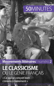 Title: Le classicisme ou le génie français: « Ce qui se conçoit bien s'énonce clairement », Author: Agnès Fleury