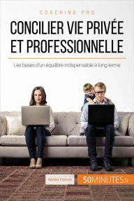 Title: Concilier vie privée et professionnelle: Les bases d'un équilibre indispensable à long terme, Author: Renée Francis