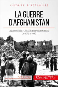 Title: La guerre d'Afghanistan: L'opposition de l'URSS et des moudjahidines, de 1979 à 1989, Author: Mylène Théliol