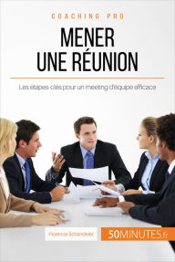 Title: Mener une réunion: Les étapes-clés pour un meeting d'équipe efficace, Author: Florence Schandeler