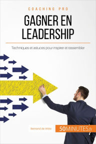 Title: Gagner en leadership: Techniques et astuces pour inspirer et rassembler, Author: Bertrand de Witte