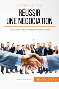 Title: Réussir une négociation: Trucs et astuces pour négocier avec succès, Author: Florence Schandeler