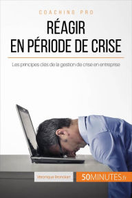 Title: Réagir en période de crise: Les principes clés de la gestion de crise en entreprise, Author: Véronique Bronckart