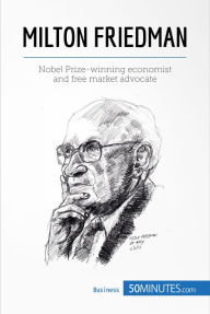 Title: Milton Friedman: Nobel Prize-winning economist and free market advocate, Author: 50minutes