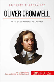 Title: Oliver Cromwell: Le lord-protecteur du Commonwealth, Author: Jonathan Bloch
