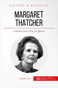 Title: Margaret Thatcher: L'inflexible Dame de fer d'Angleterre, Author: Sébastien Porcu