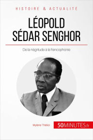 Title: Léopold Sédar Senghor: De la négritude à la francophonie, Author: Mylène Théliol