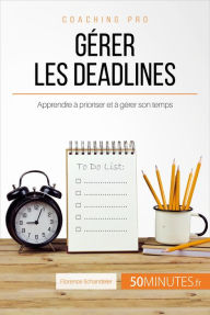 Title: Gérer les deadlines: Apprendre à prioriser et à gérer son temps, Author: Florence Schandeler