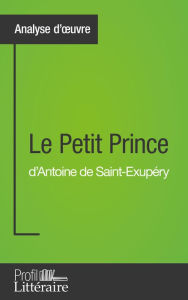 Title: Le Petit Prince d'Antoine de Saint-Exupéry (Analyse approfondie): Approfondissez votre lecture de cette ouvre avec notre profil littéraire (résumé, fiche de lecture et axes de lecture), Author: Tatiana Sgalbiero