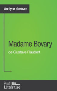 Title: Madame Bovary de Gustave Flaubert (Analyse approfondie): Approfondissez votre lecture des romans classiques et modernes avec Profil-Litteraire.fr, Author: Faustine Bigeast