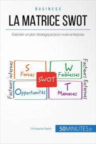 Title: La Matrice SWOT: Élaborer un plan stratégique pour votre entreprise, Author: Christophe Speth