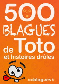 Title: 500 blagues de Toto et histoires drôles: Un moment de pure rigolade !, Author: 100blagues.fr