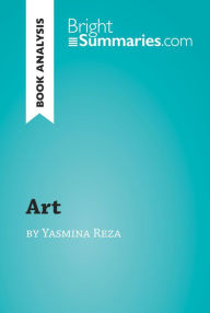Title: 'Art' by Yasmina Reza (Book Analysis): Detailed Summary, Analysis and Reading Guide, Author: Bright Summaries