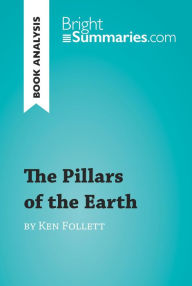 Title: The Pillars of the Earth by Ken Follett (Book Analysis): Detailed Summary, Analysis and Reading Guide, Author: Bright Summaries