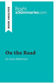 Title: On the Road by Jack Kerouac (Book Analysis): Detailed Summary, Analysis and Reading Guide, Author: Bright Summaries