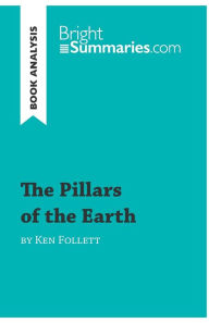 Title: The Pillars of the Earth by Ken Follett (Book Analysis): Detailed Summary, Analysis and Reading Guide, Author: Bright Summaries
