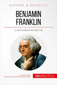 Title: Benjamin Franklin: Le Père fondateur des États-Unis, Author: Cédric Leloup