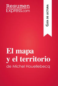 Title: El mapa y el territorio de Michel Houellebecq (Guía de lectura): Resumen y análisis completo, Author: ResumenExpress