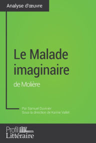 Title: Le Malade imaginaire de Molière (analyse approfondie): Approfondissez votre lecture de cette ouvre avec notre profil littéraire (résumé, fiche de lecture et axes de lecture), Author: Samuel Duvivier