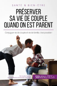 Title: Préserver sa vie de couple quand on est parent: Conjuguer vie de couple et vie de famille, c'est possible !, Author: Aurélie Dorchy