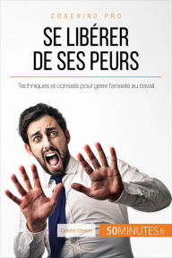 Title: Se libérer de ses peurs: Techniques et conseils pour gérer l'anxiété au travail, Author: Coralie Closon