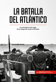 Title: La batalla del Atlántico: La campaña más larga de la Segunda Guerra Mundial, Author: Martin Wilfart