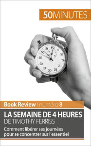 Title: La semaine de 4 heures de Timothy Ferriss: Comment libérer ses journées pour se concentrer sur l'essentiel, Author: Anastasia Samygin-Cherkaoui