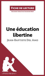 Title: Une éducation libertine de Jean-Baptiste Del Amo (Fiche de lecture): Analyse complète et résumé détaillé de l'oeuvre, Author: lePetitLitteraire