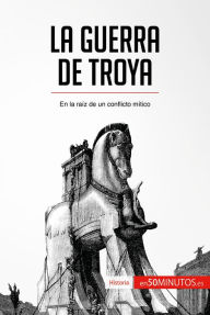 Title: La guerra de Troya: En la raíz de un conflicto mítico, Author: 50Minutos