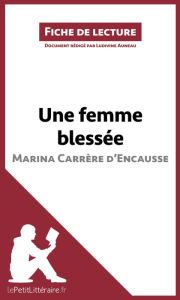 Title: Une femme blessée de Marina Carrère d'Encausse (Fiche de lecture): Analyse complète et résumé détaillé de l'oeuvre, Author: lePetitLitteraire