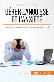 Title: Gérer l'angoisse et l'anxiété: Vers un épanouissement personnel et professionnel, Author: Sabrina Biodore