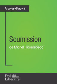 Title: Soumission de Michel Houellebecq (Analyse approfondie): Approfondissez votre lecture de cette ouvre avec notre profil littéraire (résumé, fiche de lecture et axes de lecture), Author: Jean-Michel Cohen-Solal