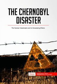 Title: The Chernobyl Disaster: The Nuclear Catastrophe and its Devastating Effects, Author: 50minutes