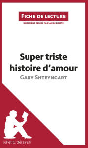 Title: Super triste histoire d'amour de Gary Shteyngart (Fiche de lecture): Analyse complète et résumé détaillé de l'oeuvre, Author: lePetitLitteraire